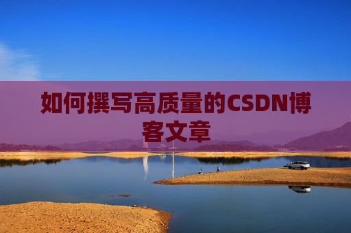 如何撰写高质量的CSDN博客文章