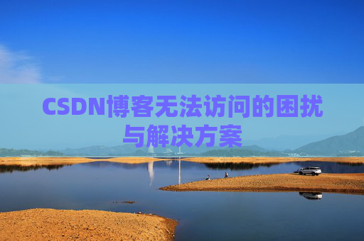 CSDN博客无法访问的困扰与解决方案